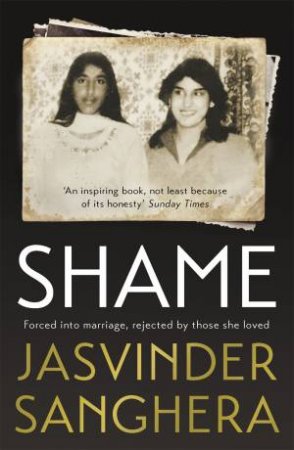 Shame: Forced Into Marriage, Rejected By Those She Loved by Jasvinder Sanghera