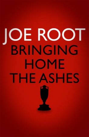 Bringing Home the Ashes by Joe Root