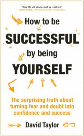 How To Be Successful By Being Yourself by David Taylor