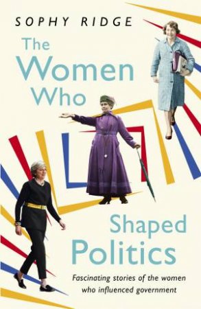 The Women Who Shaped Politics by Sophy Ridge