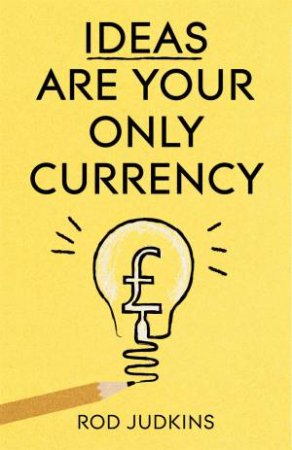 Ideas Are Your Only Currency by Rod Judkins