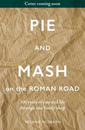 Pie And Mash Down The Roman Road by Melanie McGrath