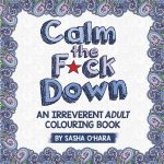 Calm the Fck Down An Irreverent Adult Colouring Book