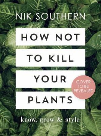 How Not To Kill Your Plants by Nik Southern