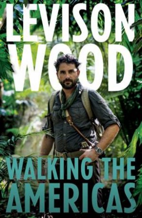 Walking The Americas by Levison Wood