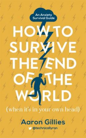 How to Survive the End of the World (When it's in Your Own Head) by Aaron Gillies