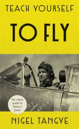 Teach Yourself To Fly by Nigel Tangye