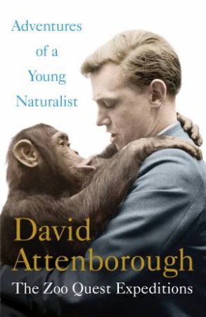 Adventures of a Young Naturalist: The Zoo Quest Expeditions by David Attenborough