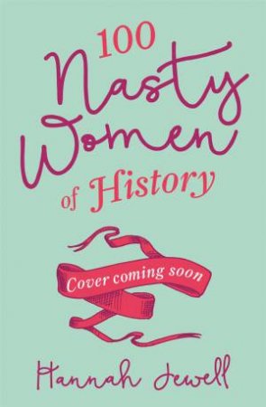 100 Nasty Women of History by Hannah Jewell