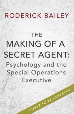 The Making of a Secret Agent by Roderick Bailey