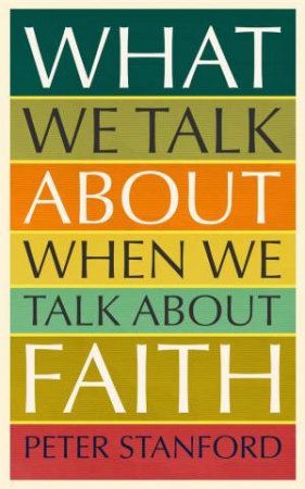 What We Talk About When We Talk About Faith by Peter Stanford