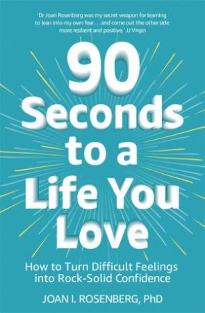 90 Seconds To A Life You Love by Joan Rosenberg