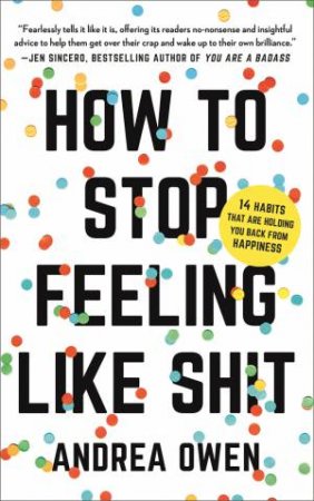 How To Stop Feeling Like Sh*t by Andrea Owen