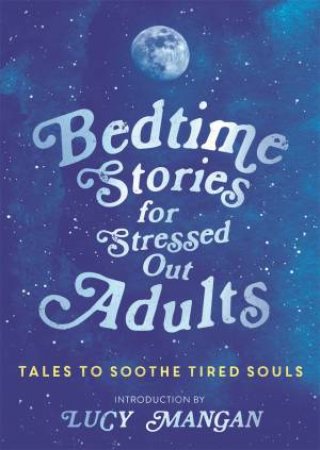 Bedtime Stories for Stressed Out Adults by Various Various & Lucy Mangan