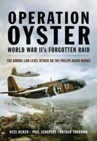 Operation Oyster: WWII's Forgotten Raid by SCHEPERS PAUL, THORNING ARTHUR RIJKEN KEES