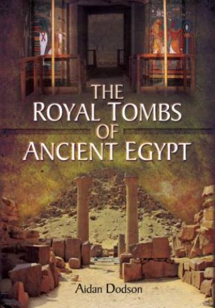 Royal Tombs of Ancient Egypt by AIDAN MARK DODSON