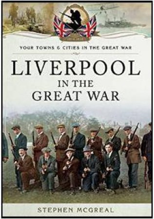 Liverpool in the Great War by MCGREAL STEPHEN