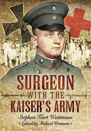 Surgeon with the Kaiser's Army by WESTMANN STEPHEN KURT