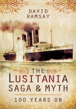 Lusitania - Saga and Myth: 100 Years On by DAVID RAMSAY