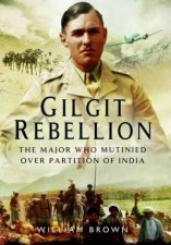 Gilgit Rebellion The Major Who Mutinied Over Partition of India