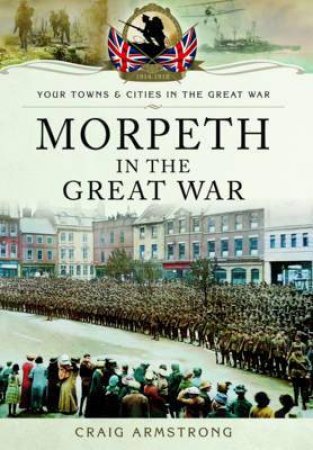 Morpeth in the Great War by ARMSTRONG CRAIG