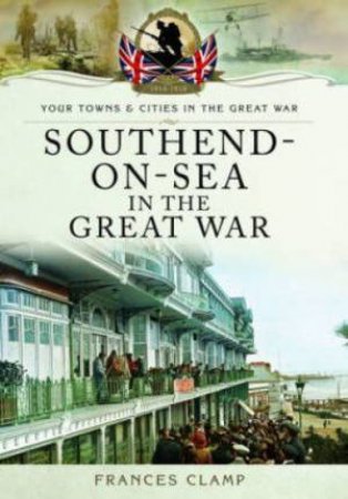 Southend-on-Sea in the Great War by CLAMP FRANCES