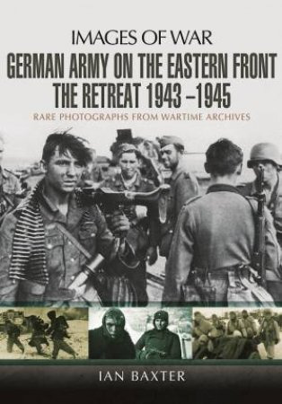 German Army on the Eastern Front - The Retreat 1943 ? 1945 by BAXTER IAN