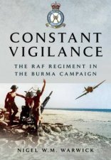 Constant Vigilance RAF Regiment in the Burma Campaign