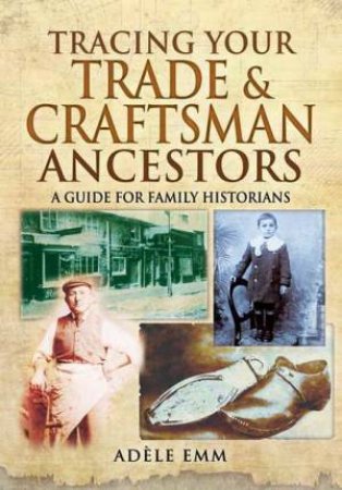 Tracing Your Trade and Craftsmen Ancestors by EMM ADELE