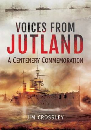 Voices from Jutland: A Centenary Commemoration by CROSSLEY JIM