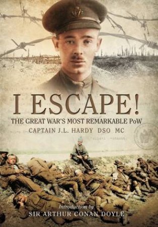 I Escape! The Great War's Most Remarkable POW by J L HARDY