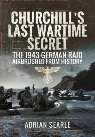 Churchill's Last Wartime Secret: The 1943 German Raid Airbrushed from History by ADRIAN SEARLE