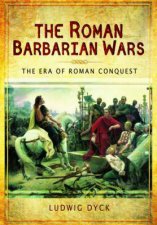 Roman Barbarian Wars The Era of Roman Conquest