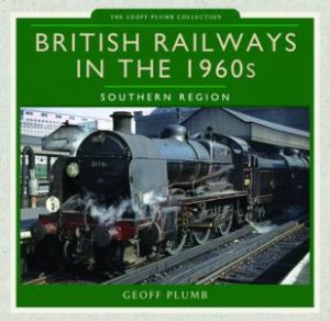 British Railways In The 1960s: Southern Region by Geoff M. Plumb