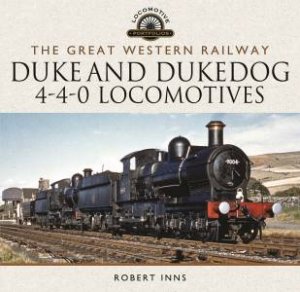 Great Western Railway Duke and Dukedog 4-4-0 Locomotives by ROBERT INNS