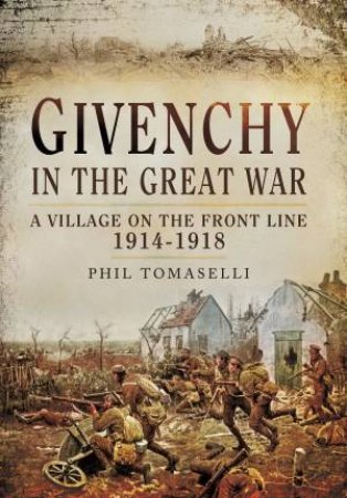 Givenchy in the Great War by PHIL TOMASELLI