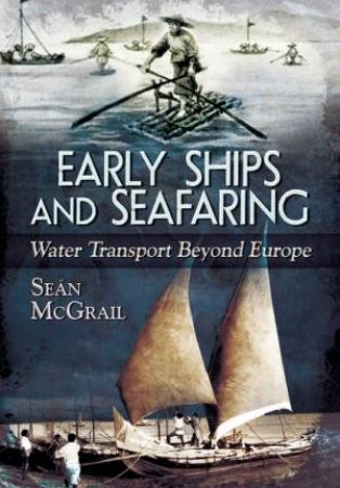 Early Ships and Seafaring: Water Transport Beyond Europe by SEAN MCGRAIL