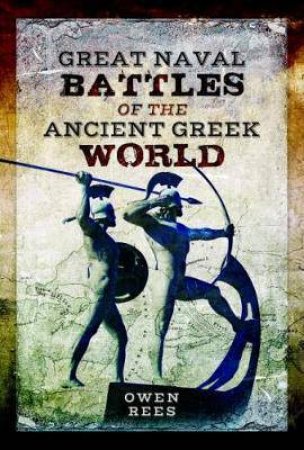 Great Naval Battles Of The Ancient Greek World by Owen Rees