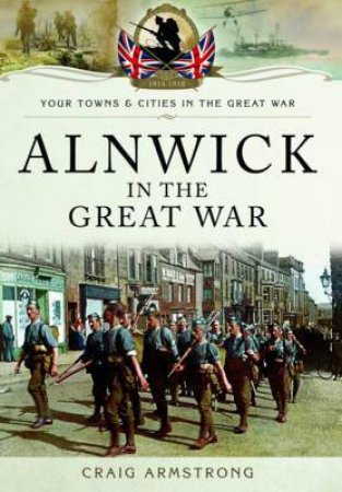 Alnwick in the Great War by CRAIG ARMSTRONG