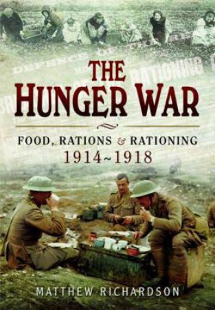 Hunger War: Food, Rations and Rationing 1914-1918 by RICHARDSON MATTHEW