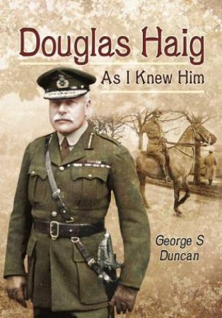 Douglas Haig: As I Knew Him by DUNCAN GEORGE