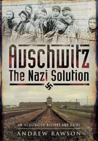 Auschwitz - The Nazi Solution by RAWSON ANDREW