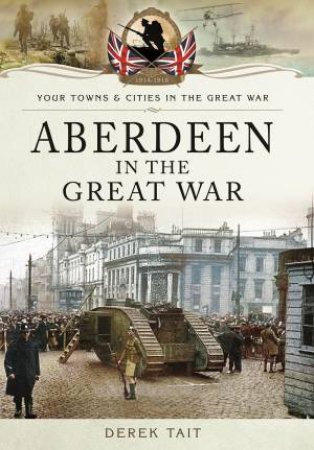 Aberdeen in the Great War by TAIT DEREK