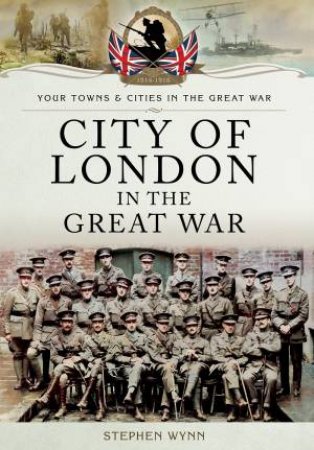 City of London in the Great War by WYNN STEPHEN JOHN