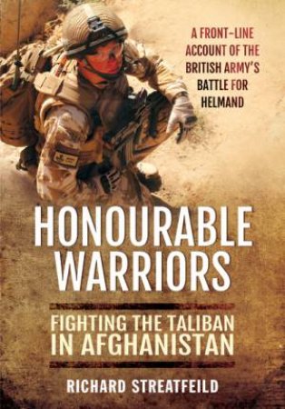 Honourable Warriors: Fighting the Taliban in Afghanistan by STREATFEILD RICHARD