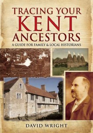 Tracing Your Kent Ancestors: A Guide for Family and Local Historians by WRIGHT DAVID