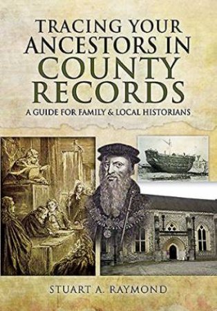 Tracing Your Ancestors in County Records by STUART A RAYMOND