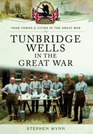 Tunbridge Wells in the Great War by WYNN STEPHEN