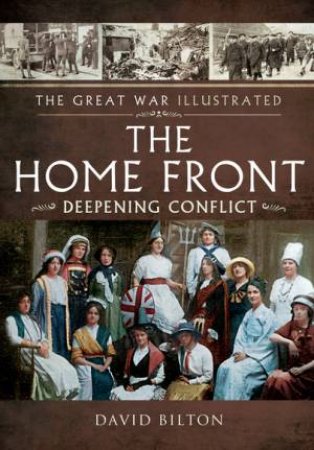 Great War Illustrated - The Home Front:  Deepening Conflict by BILTON DAVID