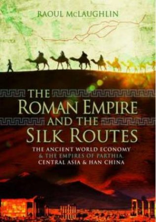 Roman Empire and the Silk Routes by RAOUL MCLAUGHLIN